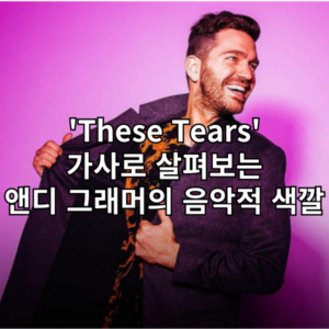 'These Tears' 가사로 살펴보는 앤디 그래머의 음악적 색깔