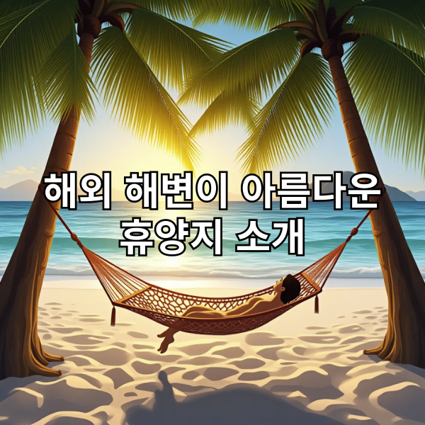 해외 해변이 아름다운 휴양지 소개