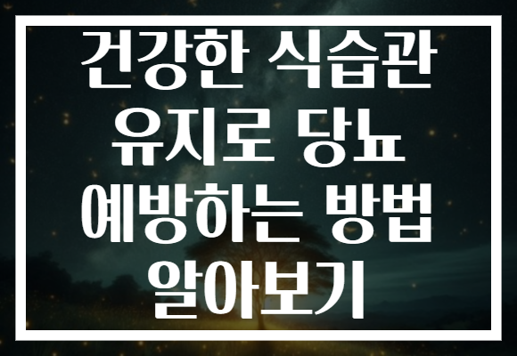 건강한 식습관 유지로 당뇨 예방하는 방법 알아보기