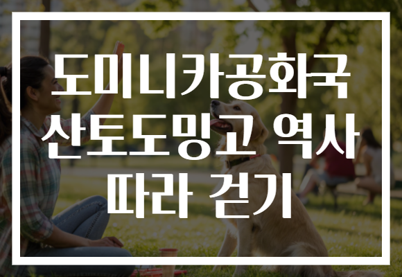 도미니카공화국 산토도밍고 역사 따라 걷기