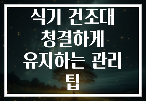 식기 건조대 청결하게 유지하는 관리 팁