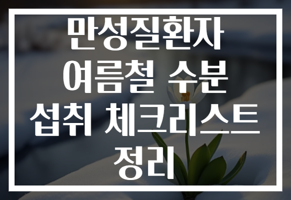 만성질환자 여름철 수분 섭취 체크리스트 정리
