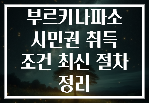 부르키나파소 시민권 취득 조건 최신 절차 정리