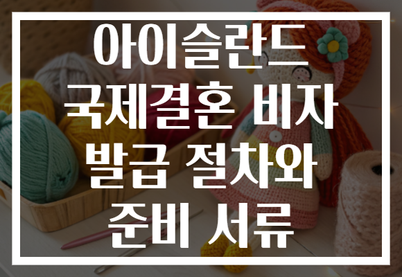 아이슬란드 국제결혼 비자 발급 절차와 준비 서류