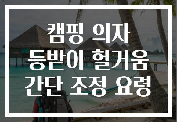 캠핑 의자 등받이 헐거움 간단 조정 요령