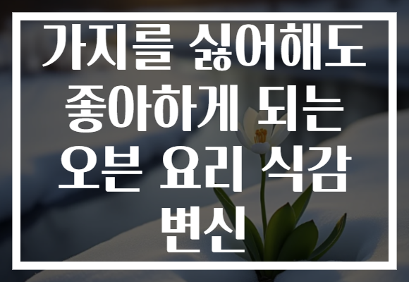 가지를 싫어해도 좋아하게 되는 오븐 요리 식감 변신