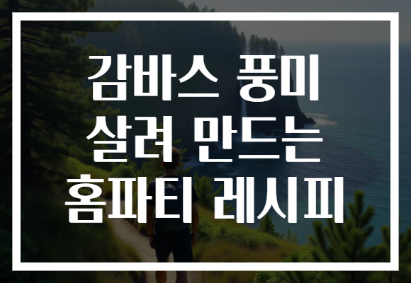감바스 풍미 살려 만드는 홈파티 레시피 감바스 풍미 살려 만드는 홈파티 레시피