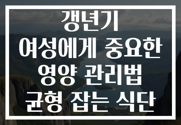 갱년기 여성에게 중요한 영양 관리법 균형 잡는 식단