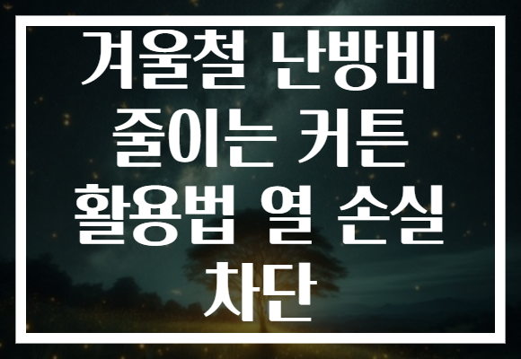 겨울철 난방비 줄이는 커튼 활용법 열 손실 차단