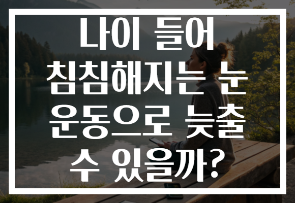 나이 들어 침침해지는 눈 운동으로 늦출 수 있을까?
