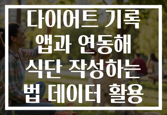 다이어트 기록 앱과 연동해 식단 작성하는 법 데이터 활용