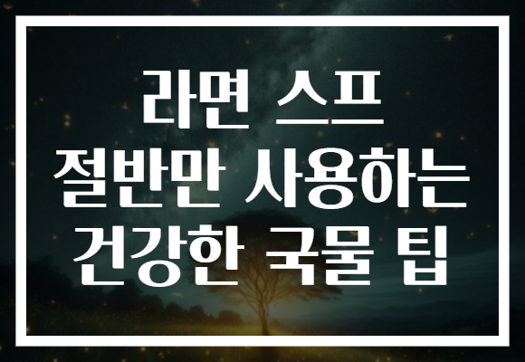 라면 스프 절반만 사용하는 건강한 국물 팁 라면 스프 절반만 사용하는 건강한 국물 팁