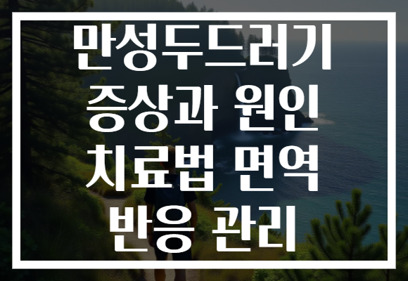 만성두드러기 증상과 원인 치료법 면역 반응 관리 만성두드러기 증상과 원인 치료법 면역 반응 관리