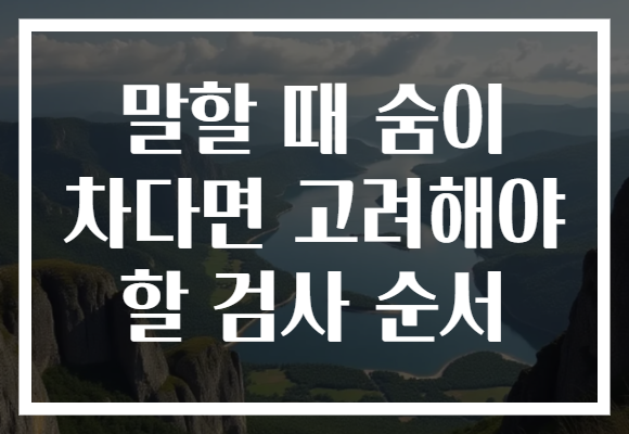 말할 때 숨이 차다면 고려해야 할 검사 순서 말할 때 숨이 차다면 고려해야 할 검사 순서