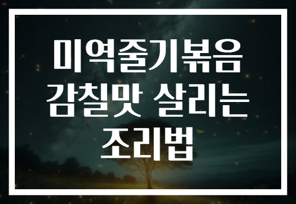 미역줄기볶음 감칠맛 살리는 조리법 미역줄기볶음 감칠맛 살리는 조리법