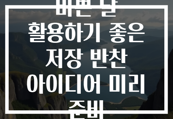 바쁜 날 활용하기 좋은 저장 반찬 아이디어 미리 준비