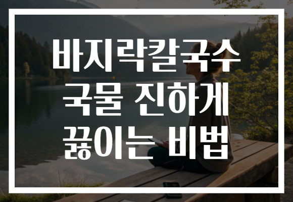 바지락칼국수 국물 진하게 끓이는 비법