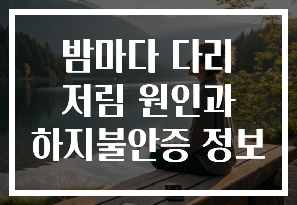 밤마다 다리 저림 원인과 하지불안증 정보