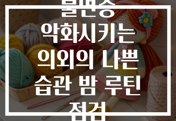 불면증 악화시키는 의외의 나쁜 습관 밤 루틴 점검 불면증 악화시키는 의외의 나쁜 습관 밤 루틴 점검