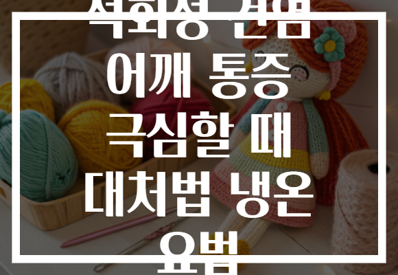 석회성 건염 어깨 통증 극심할 때 대처법 냉온 요법 석회성 건염 어깨 통증 극심할 때 대처법 냉온 요법