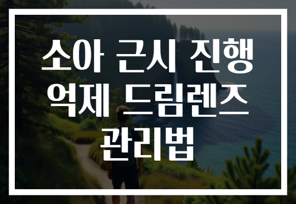 소아 근시 진행 억제 드림렌즈 관리법