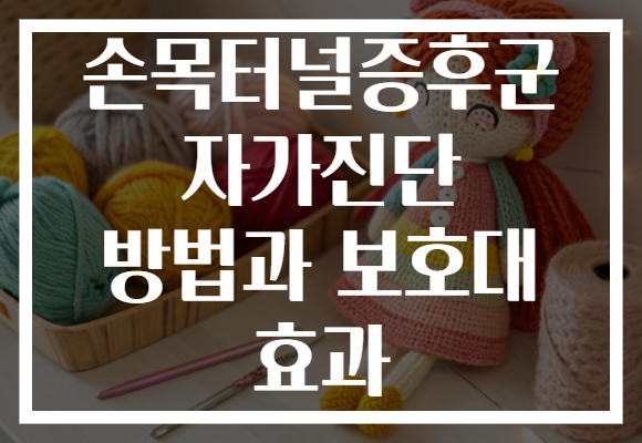 손목터널증후군 자가진단 방법과 보호대 효과 손목터널증후군 자가진단 방법과 보호대 효과