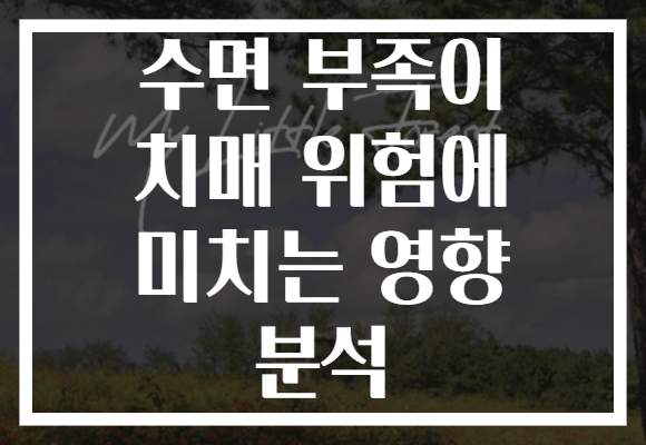 수면 부족이 치매 위험에 미치는 영향 분석 수면 부족이 치매 위험에 미치는 영향 분석