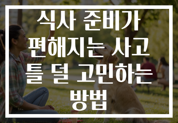 식사 준비가 편해지는 사고 틀 덜 고민하는 방법