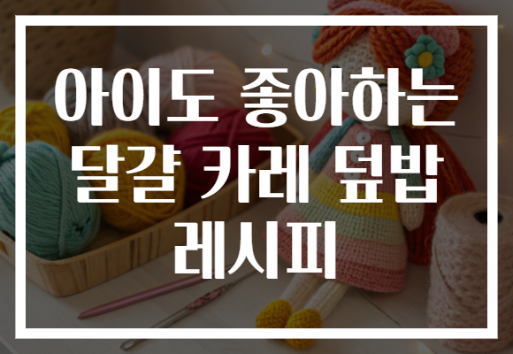 아이도 좋아하는 달걀 카레 덮밥 레시피 아이도 좋아하는 달걀 카레 덮밥 레시피