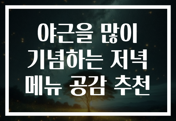 야근을 많이 기념하는 저녁 메뉴 공감 추천