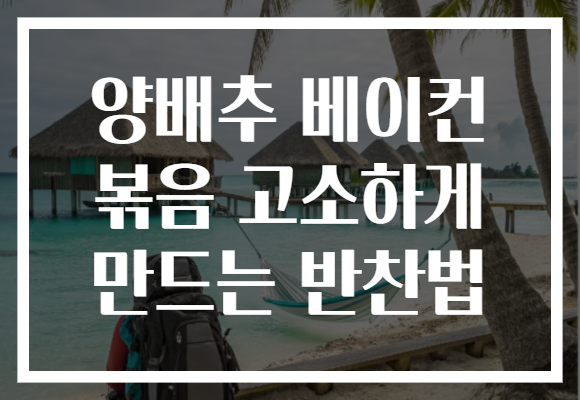 양배추 베이컨 볶음 고소하게 만드는 반찬법