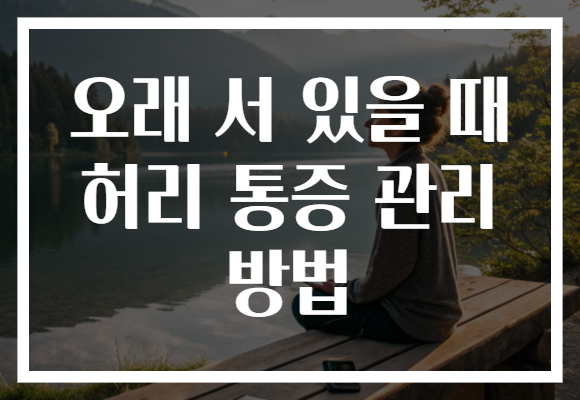 오래 서 있을 때 허리 통증 관리 방법