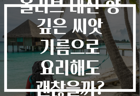 올리브 대신 향 깊은 씨앗 기름으로 요리해도 괜찮을까?