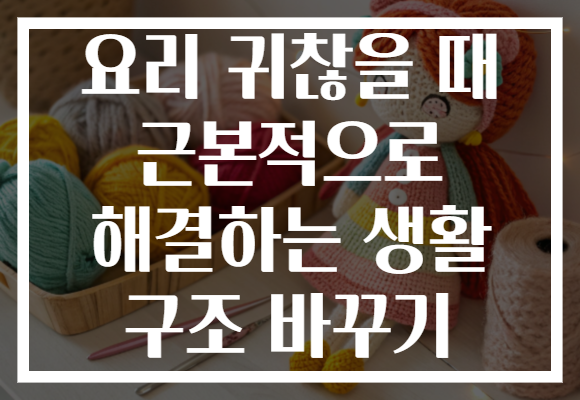 요리 귀찮을 때 근본적으로 해결하는 생활 구조 바꾸기 요리 귀찮을 때 근본적으로 해결하는 생활 구조 바꾸기