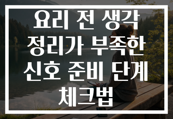 요리 전 생각 정리가 부족한 신호 준비 단계 체크법