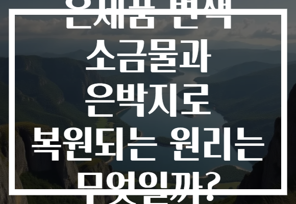 은제품 변색 소금물과 은박지로 복원되는 원리는 무엇일까?