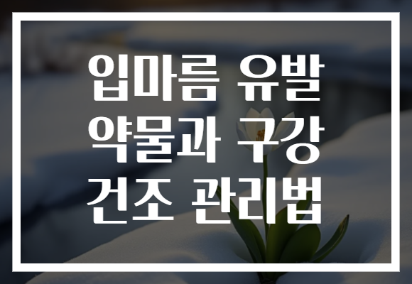 입마름 유발 약물과 구강 건조 관리법