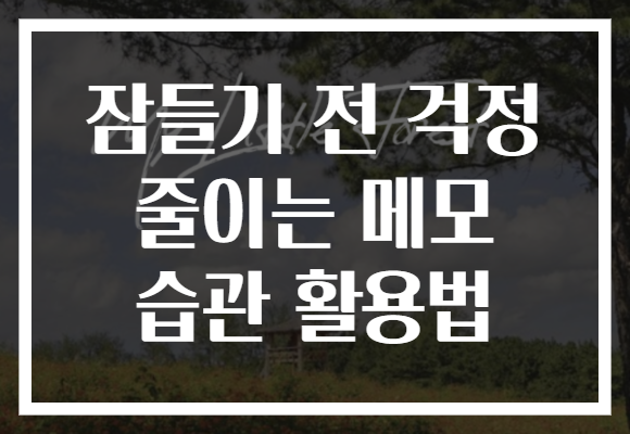 잠들기 전 걱정 줄이는 메모 습관 활용법