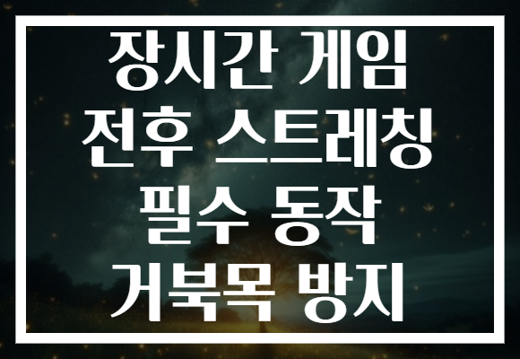 장시간 게임 전후 스트레칭 필수 동작 거북목 방지