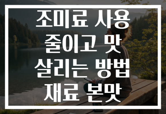 조미료 사용 줄이고 맛 살리는 방법 재료 본맛