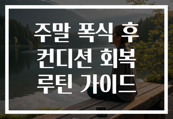 주말 폭식 후 컨디션 회복 루틴 가이드