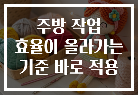 주방 작업 효율이 올라가는 기준 바로 적용