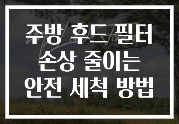 주방 후드 필터 손상 줄이는 안전 세척 방법