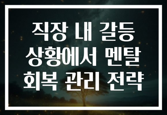 직장 내 갈등 상황에서 멘탈 회복 관리 전략 직장 내 갈등 상황에서 멘탈 회복 관리 전략