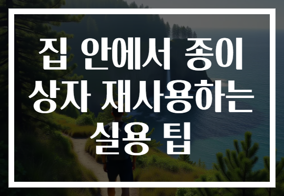 집 안에서 종이 상자 재사용하는 실용 팁 집 안에서 종이 상자 재사용하는 실용 팁