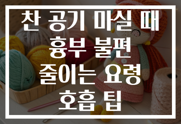 찬 공기 마실 때 흉부 불편 줄이는 요령 호흡 팁