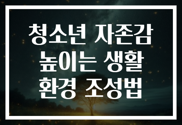 청소년 자존감 높이는 생활 환경 조성법