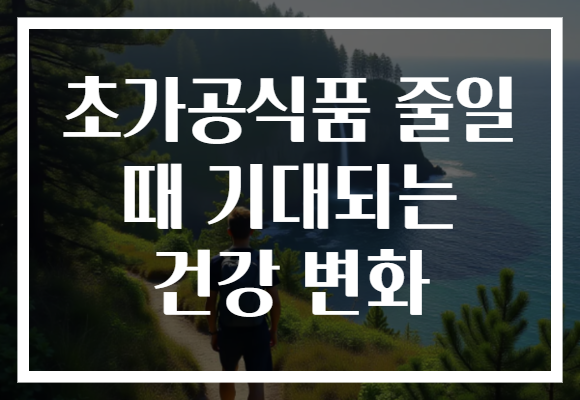 초가공식품 줄일 때 기대되는 건강 변화
