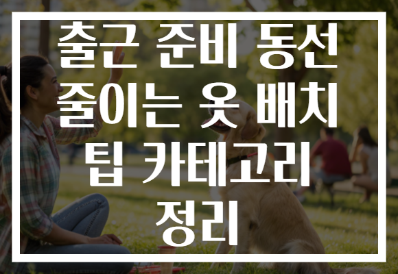 출근 준비 동선 줄이는 옷 배치 팁 카테고리 정리