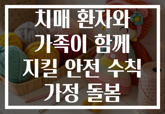 치매 환자와 가족이 함께 지킬 안전 수칙 가정 돌봄